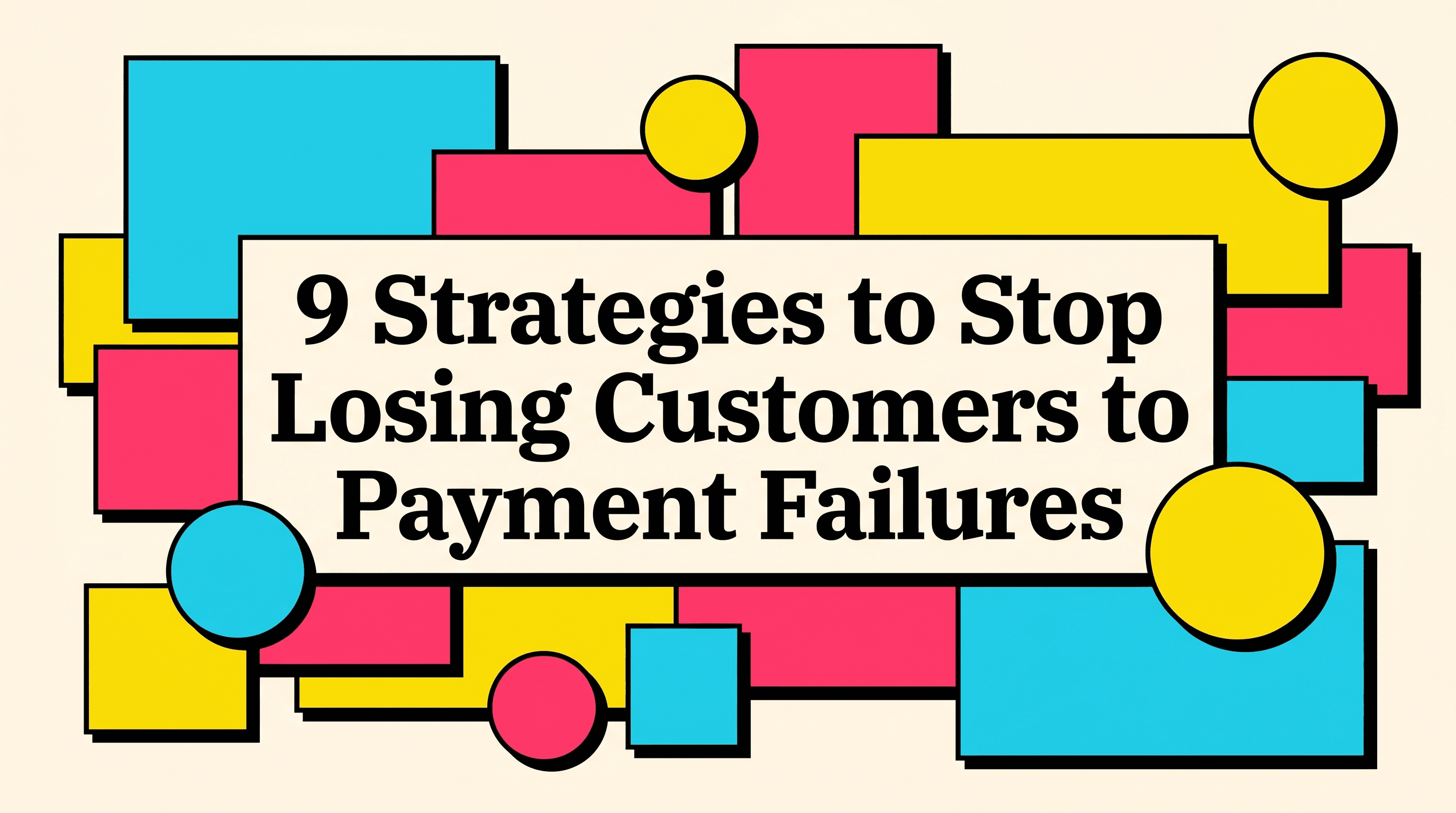 9 Strategies to Stop Losing Customers to Payment Failures