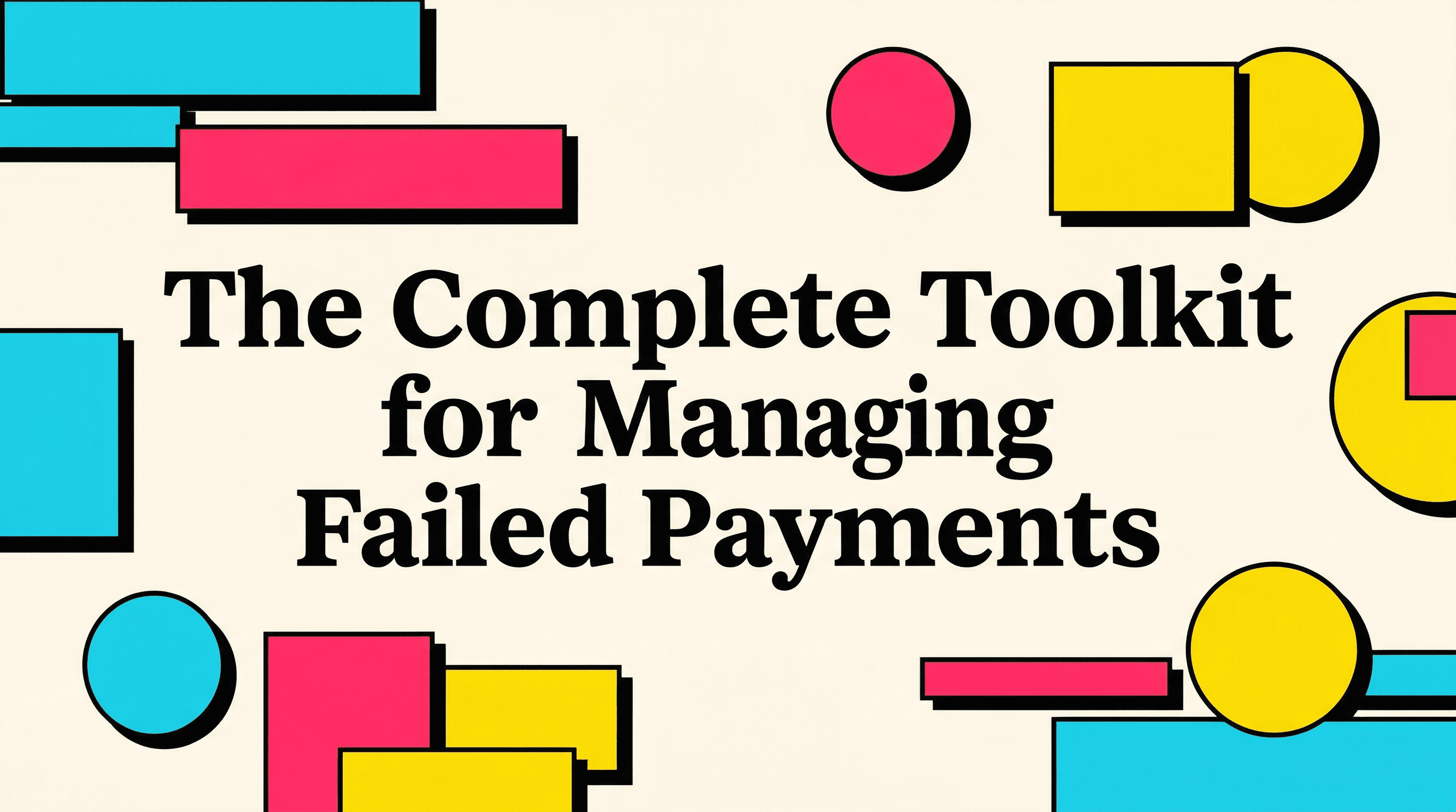 The Complete Toolkit for Managing Failed Payments