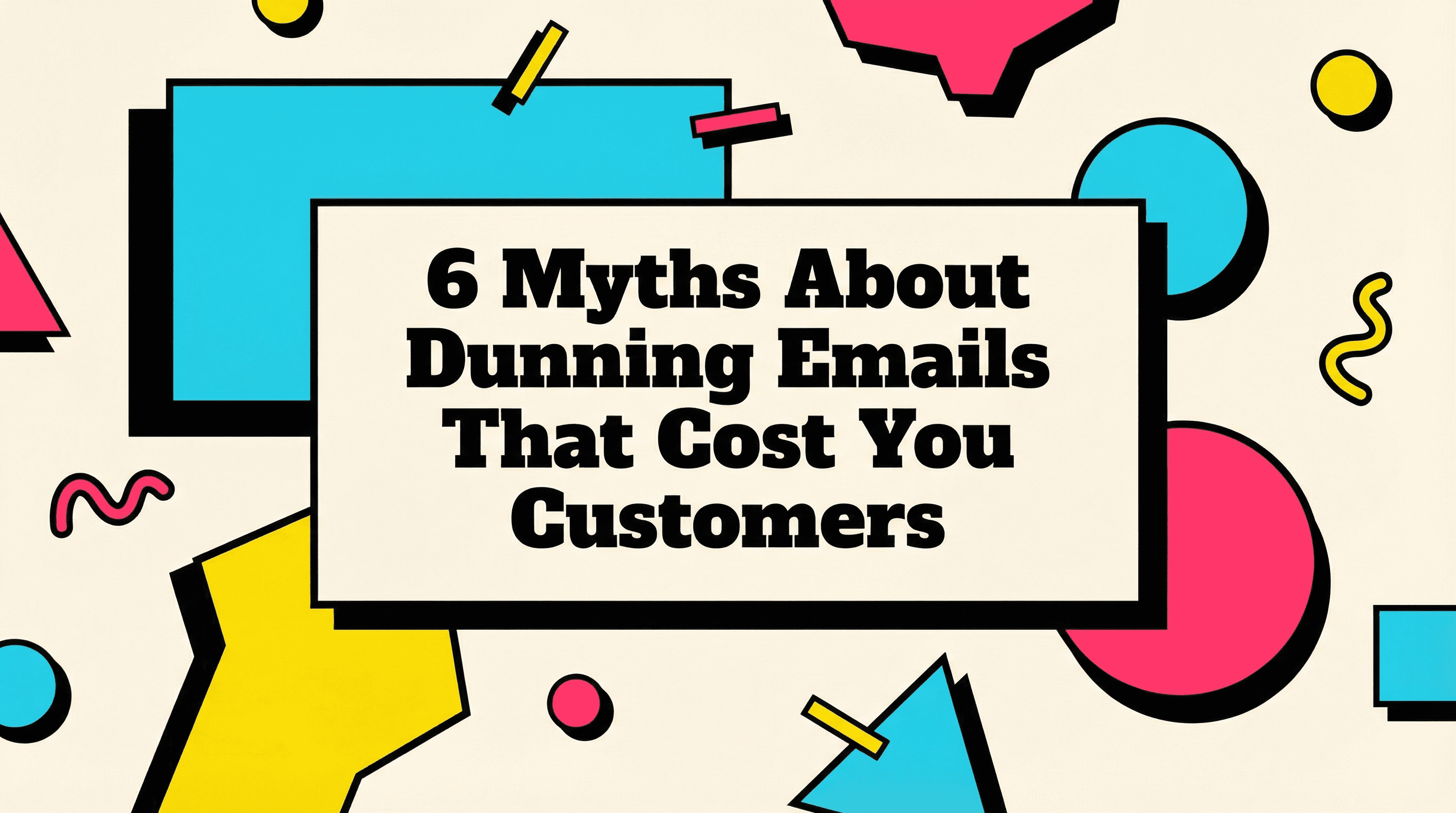 6 Myths About Dunning Emails That Cost You Customers