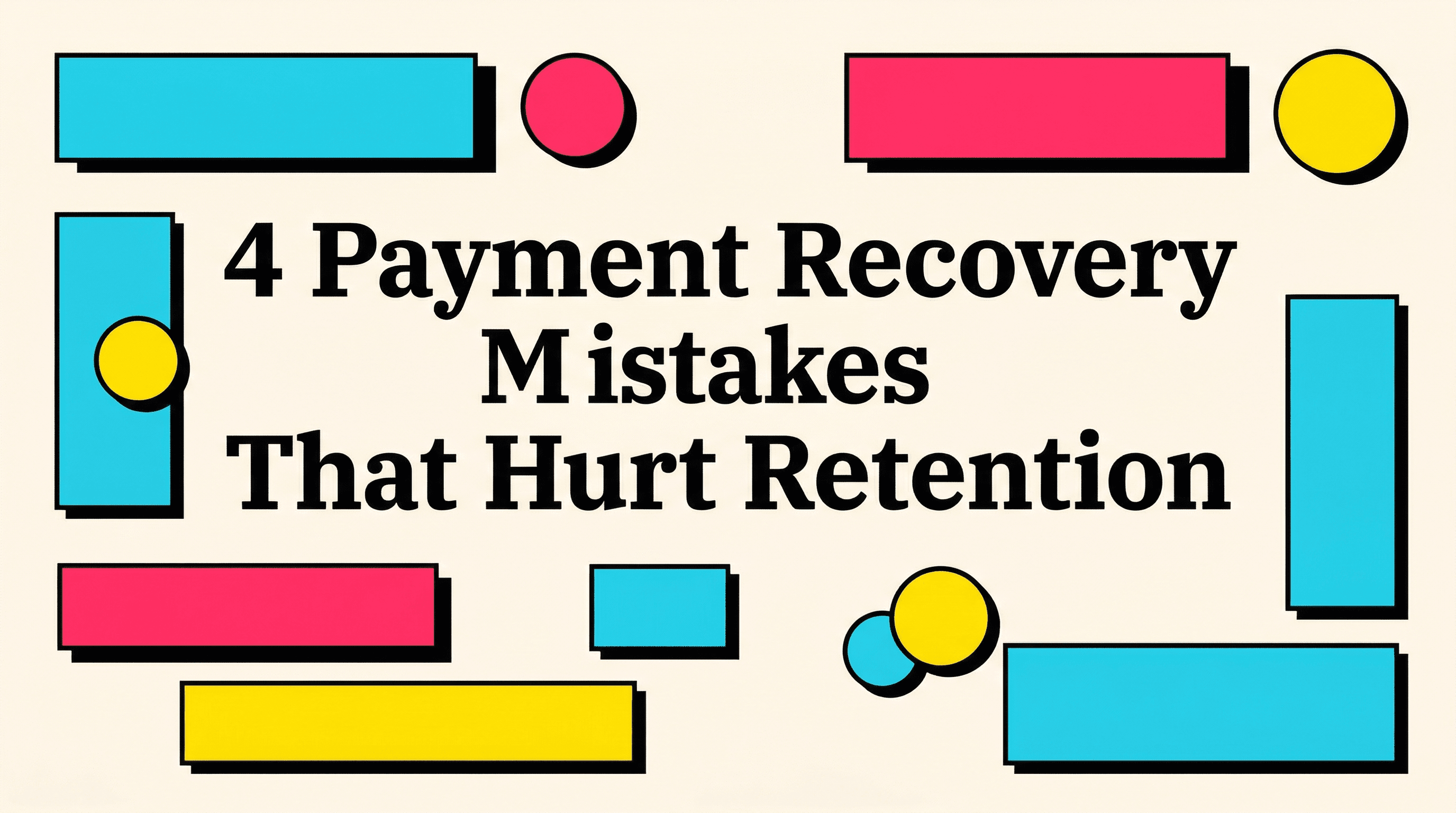 4 Payment Recovery Mistakes That Hurt Retention