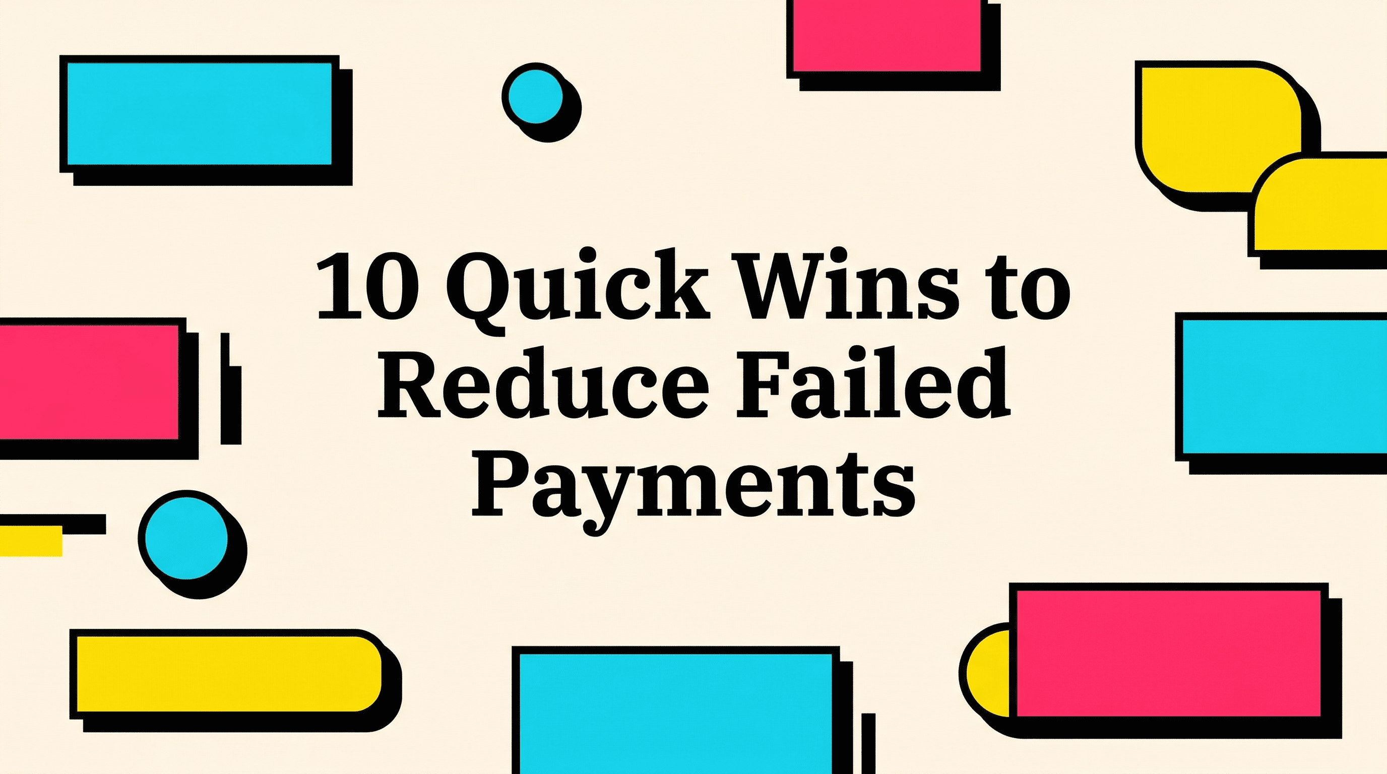10 Quick Wins to Reduce Failed Payments This Month