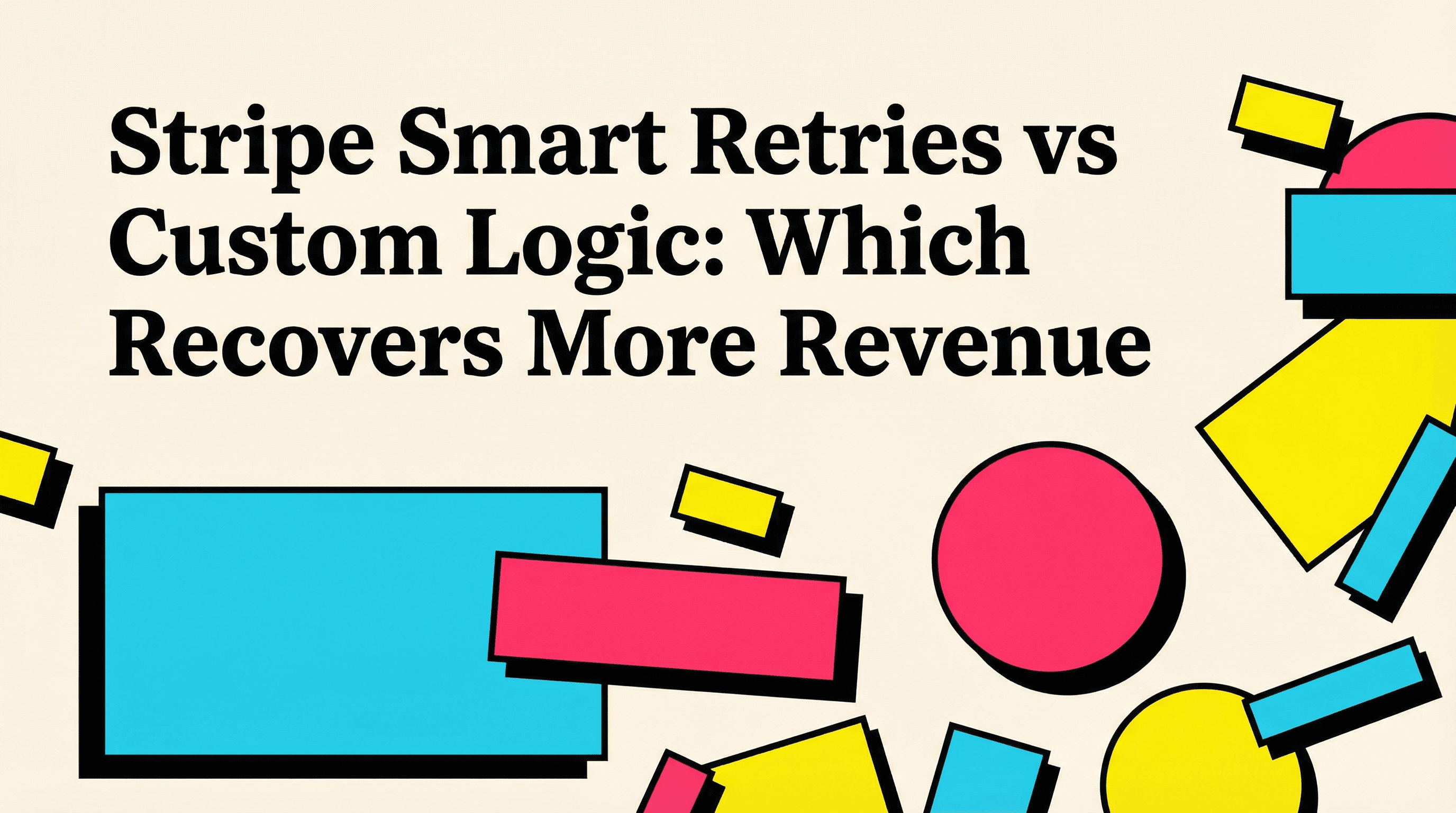 Stripe Smart Retries vs Custom Logic: Which Recovers More Revenue