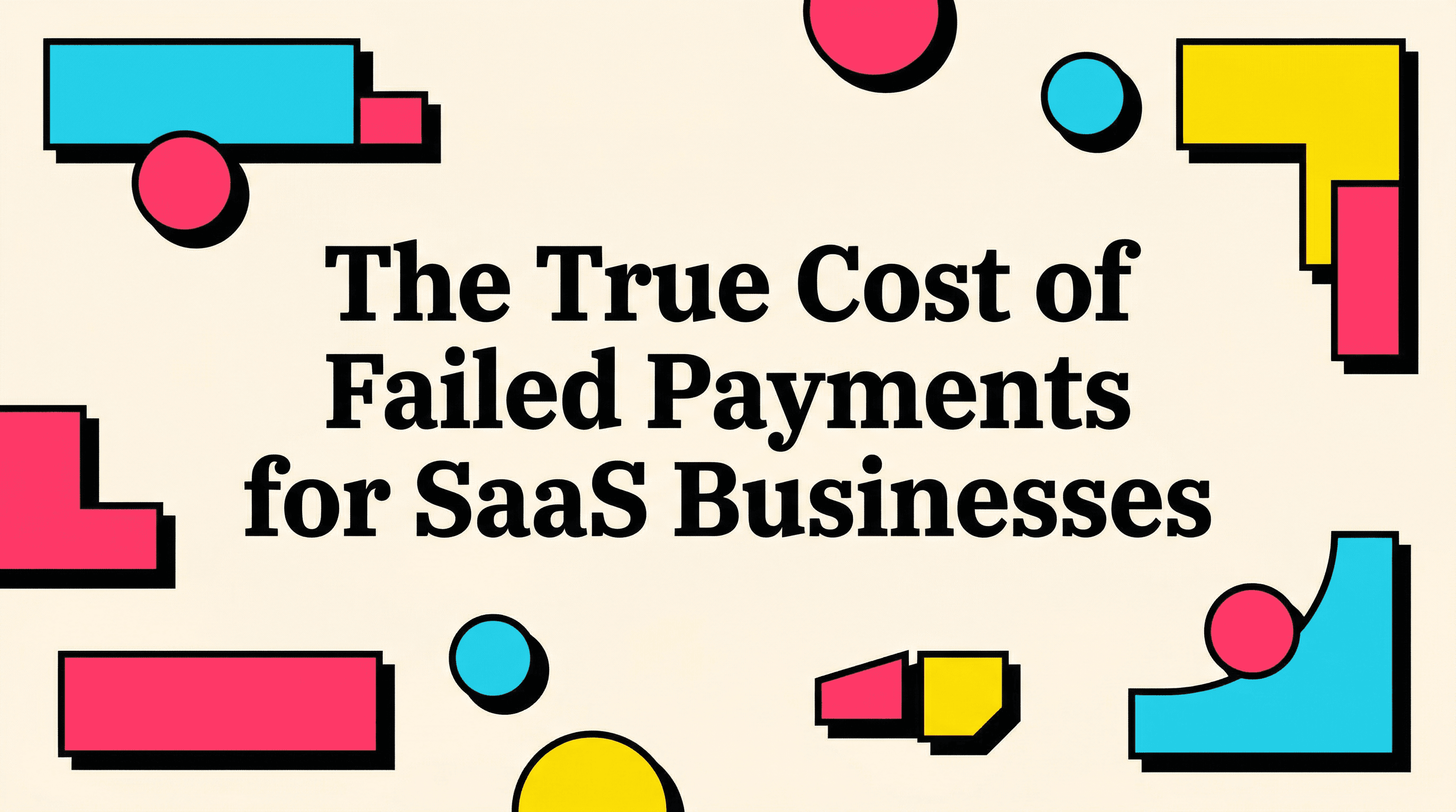 The True Cost of Failed Payments for SaaS Businesses